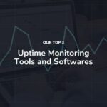 Our top 3 Uptime Monitoring Tools and Softwares